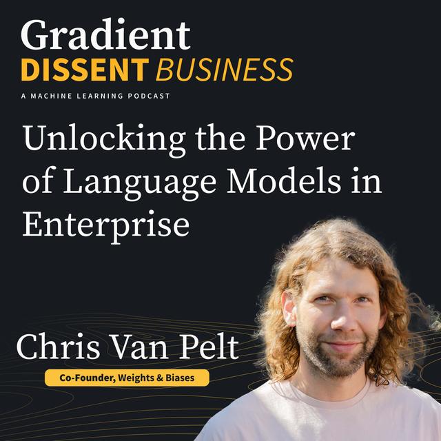 Unlocking the Power of Language Models in Enterprise: A Deep Dive with Chris Van Pelt - podcast episode cover