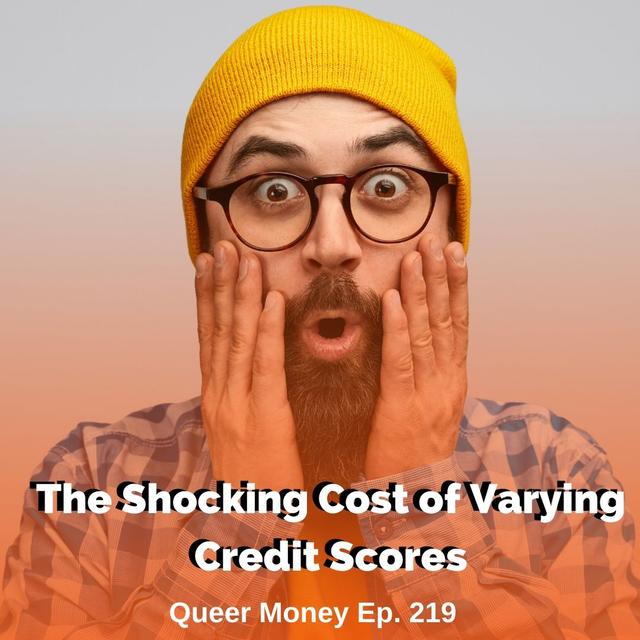 The Shocking Cost of Varying Credit Scores - Queer Money Ep. 219 - podcast episode cover