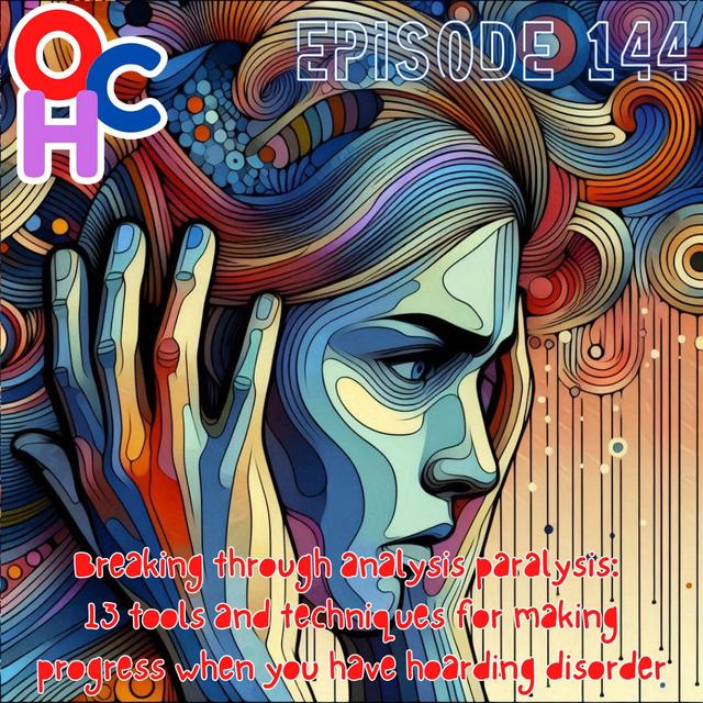 #144 Breaking through analysis paralysis: 13 tools and techniques for making progress when you have hoarding disorder - podcast episode cover