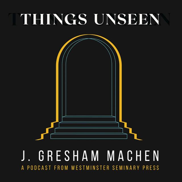 Things Unseen by J. Gresham Machen – Trailer - podcast episode cover