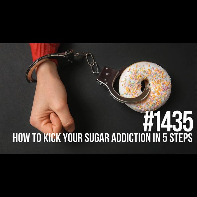 1435: How to Kick Your Sugar Addiction in 5 Simple Steps - podcast episode cover