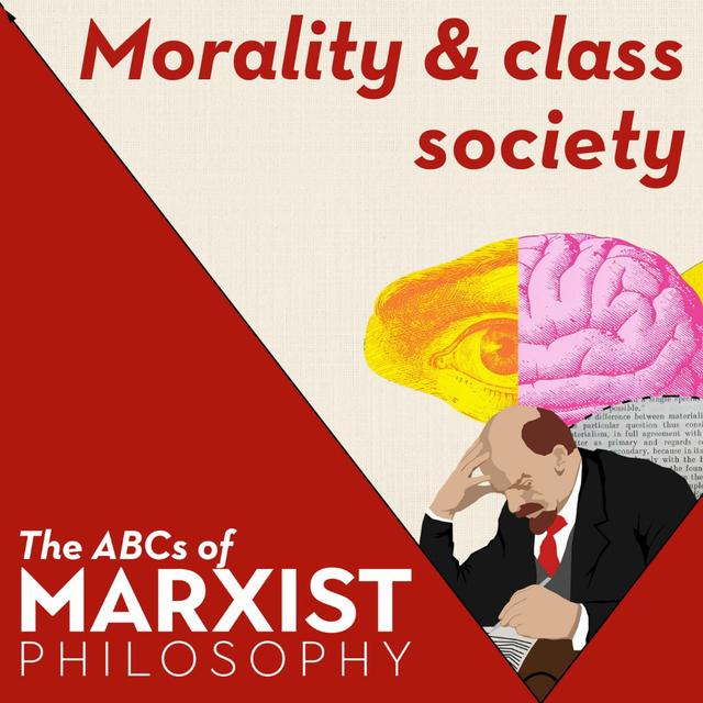 Morality and class society | The ABCs of Marxist philosophy (Part 9) - podcast episode cover