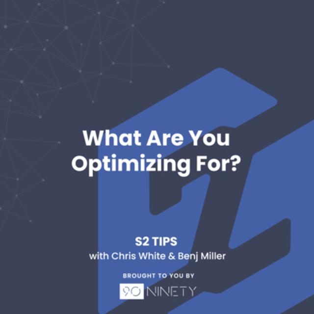 S2 Tips: What Are You Optimizing For? - podcast episode cover