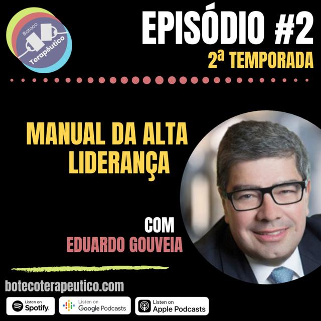 S02E02: BOTECO TERAPÊUTICO - MANUAL DA ALTA LIDERANÇA COM EDUARDO GOUVEIA - podcast episode cover