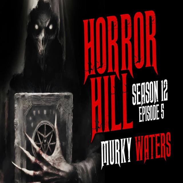 S12E05 - "Murky Waters" - Horror Hill - podcast episode cover