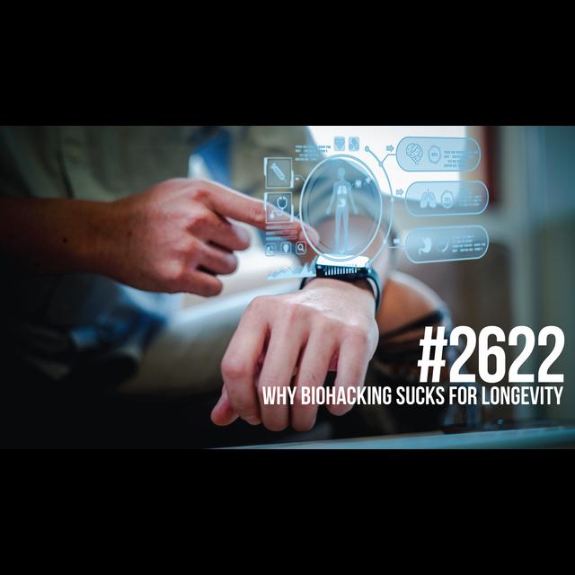 2622: Why Biohacking Sucks for Longevity - podcast episode cover