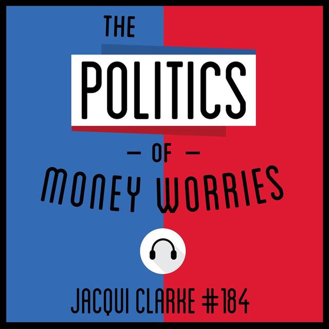184: The Politics of Money Worries - Jacqui Clarke - podcast episode cover