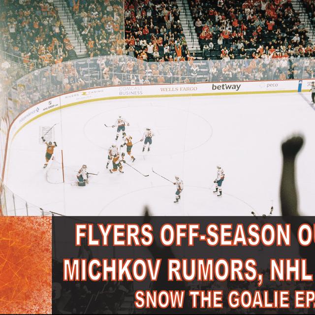 Flyers Off-Season Outlook, Michkov Rumors, NHL Playoffs - Snow The Goalie Ep. 240 - podcast episode cover
