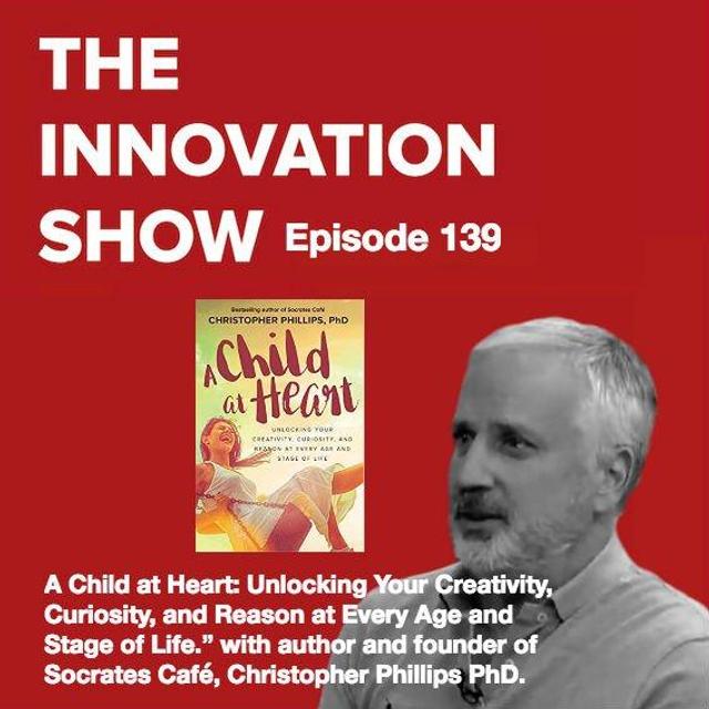 EP 139: “A Child at Heart: Unlocking Your Creativity, Curiosity, and Reason at Every Age and Stage of Life” - Christopher Phillips - podcast episode cover