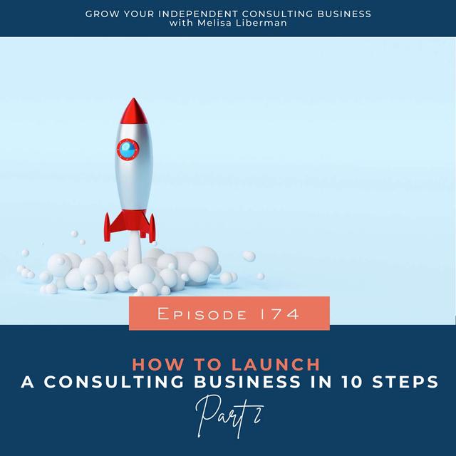 174. How to Launch a Consulting Business in 10 Steps (PART 2) - podcast episode cover