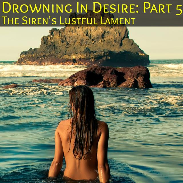 Drowning In Desire Part 5: The Sirens Lustful Lament - podcast episode cover