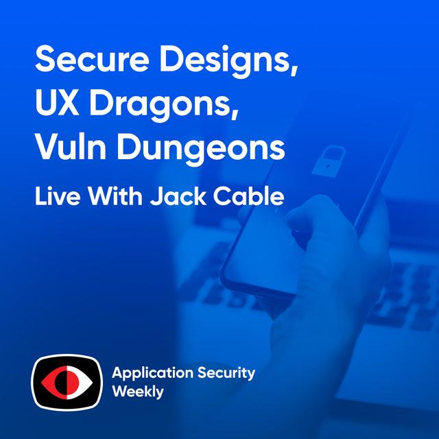 Secure Designs, UX Dragons, Vuln Dungeons - Jack Cable - ASW #328 - podcast episode cover