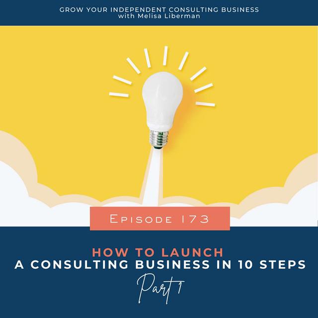 173. How to Launch a Consulting Business in 10 Steps (PART 1) - podcast episode cover