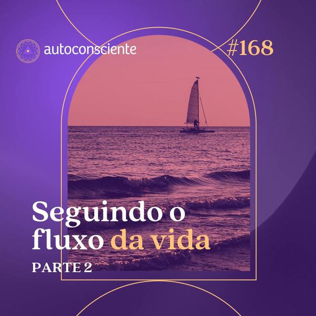 168. Seguindo o fluxo da vida | Parte 2 - podcast episode cover
