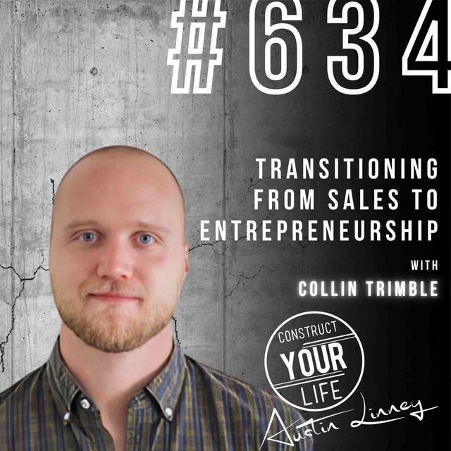 Transitioning from Sales to Entrepreneurship with Collin Trimble | Construct your life #634 - podcast episode cover
