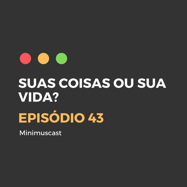 Episódio #043 - Suas coisas ou sua vida? - podcast episode cover