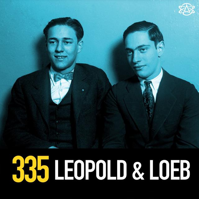 335 - Leopold and Loeb: The Perfect Murder - podcast episode cover