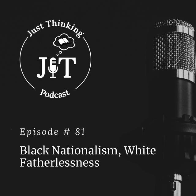 EP # 081 | Black Nationalism, White Fatherlessness - podcast episode cover