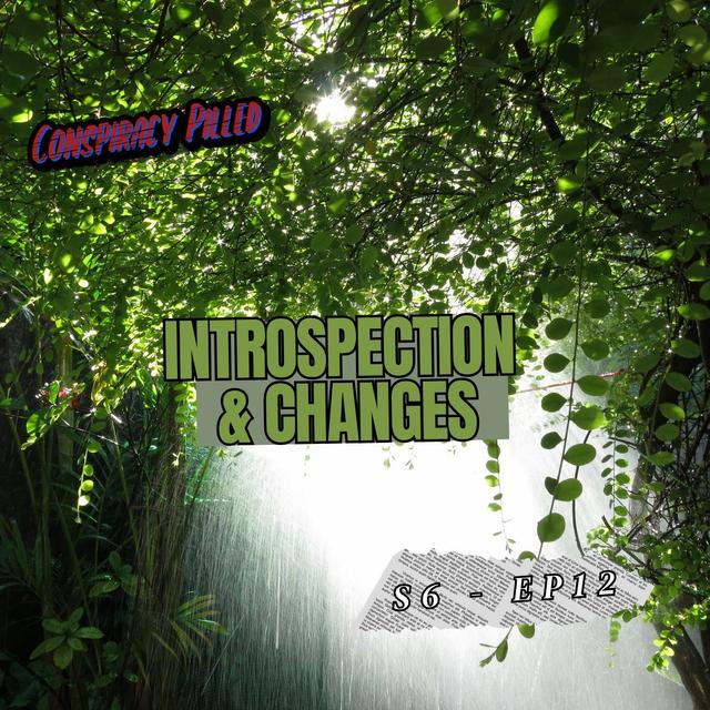 Introspection and Changes - Conspiracy Pilled Archive (S6-Ep12) - podcast episode cover