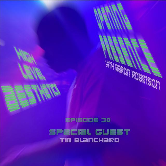 Ep. 30 Tim Blanchard: HIGH LEVEL AESTHETICS - podcast episode cover