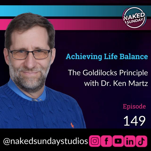 Episode 149: Achieving Balance in Life - The Goldilocks Principle with Dr. Ken Martz - podcast episode cover