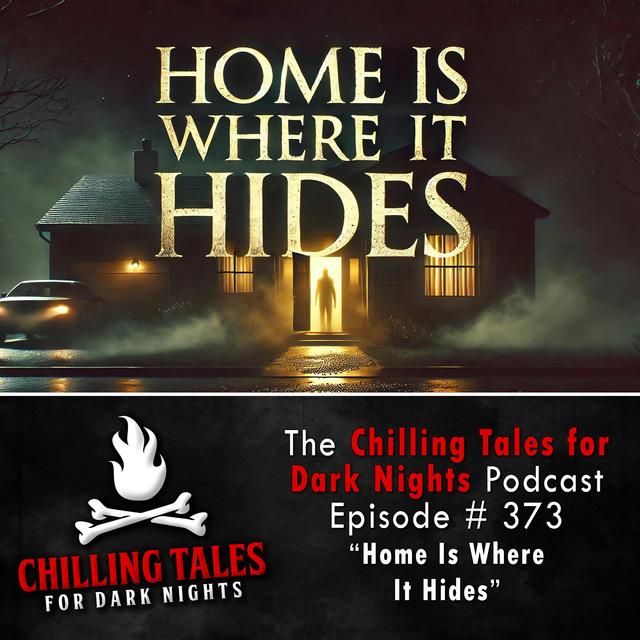 373: Home Is Where It Hides - Chilling Tales for Dark Nights - podcast episode cover