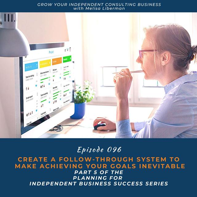 EP. 096 Create A Follow-Through System To Make Achieving Your Goals Inevitable (Part 5 of the Planning for Independent Business Success Series) - podcast episode cover