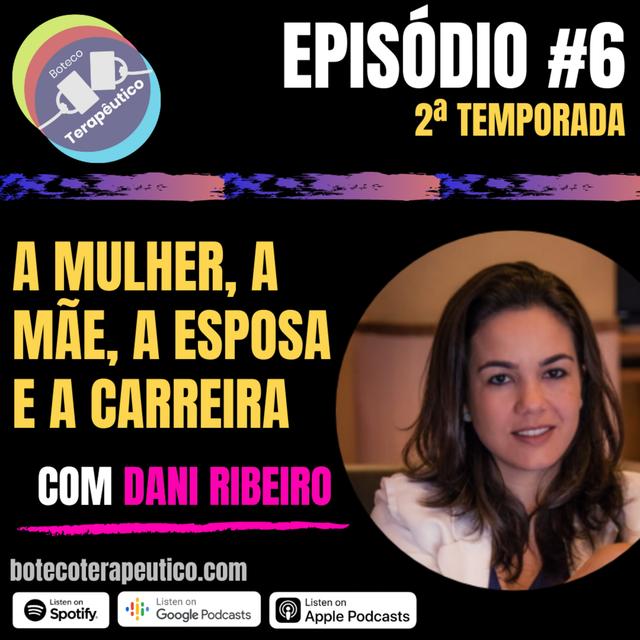 S02E06: A MULHER, A MÃE, A ESPOSA E A CARREIRA - COM DANI RIBEIRO - podcast episode cover