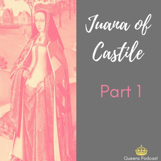 Juana of Castile pt 1 - podcast episode cover