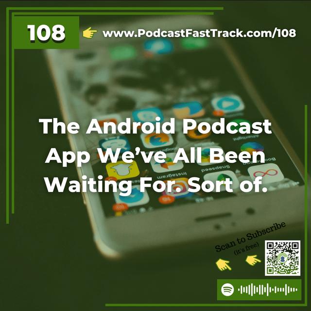 108: The Android Podcast App We’ve All Been Waiting For. Sort of. - podcast episode cover
