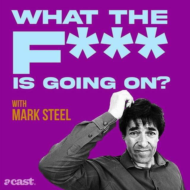 What The F*** Is Going On...? With Mark Steel Episode 62 - podcast episode cover