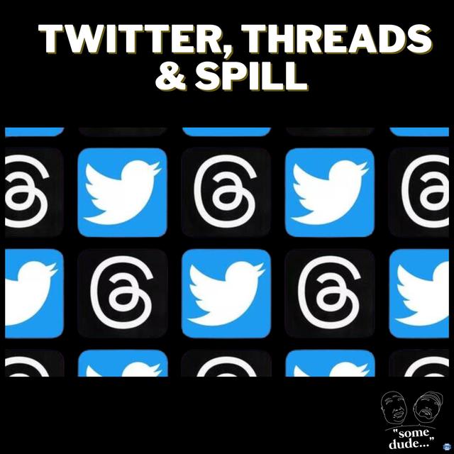 Twitter, Threads & Spill | Some Dude 172 - podcast episode cover