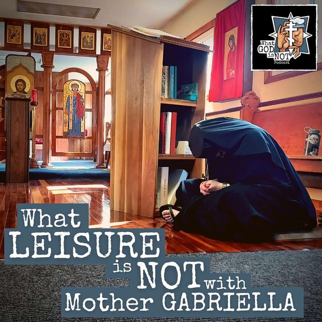 What Leisure is Not with Mother Gabriella - podcast episode cover