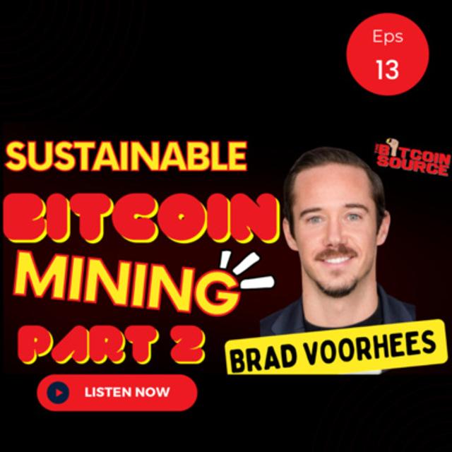 Sustainable Bitcoin Mining PT.2- Bradford Voorhees - podcast episode cover