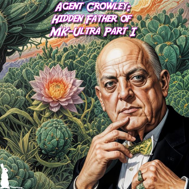 46: Agent Crowley: Hidden Father of MK-Ultra Part 1: The Divine Cactus - podcast episode cover