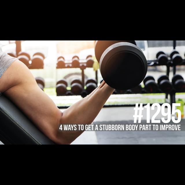 1295: Four Ways to Get a Stubborn Body Part to Improve - podcast episode cover