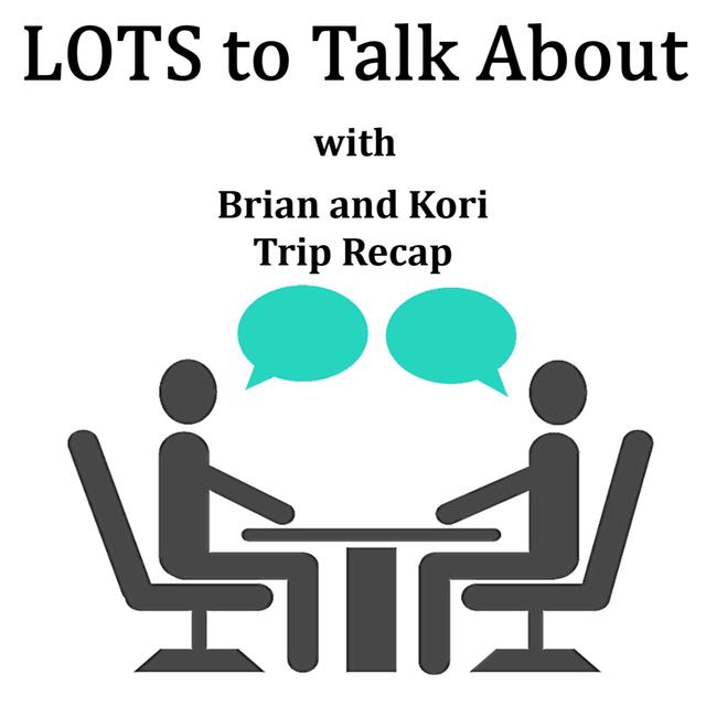 LOTS To Talk About with Brian & Kori  Trip Recap   - podcast episode cover