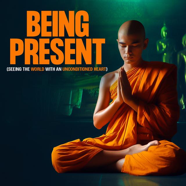#474 Being Present (Seeing the World with an Unconditioned Heart) - podcast episode cover