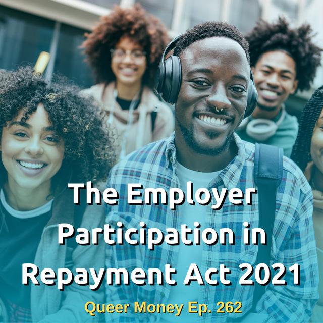 Employer Participation in Repayment Act - EPRA - Queer Money Ep. 262 - podcast episode cover