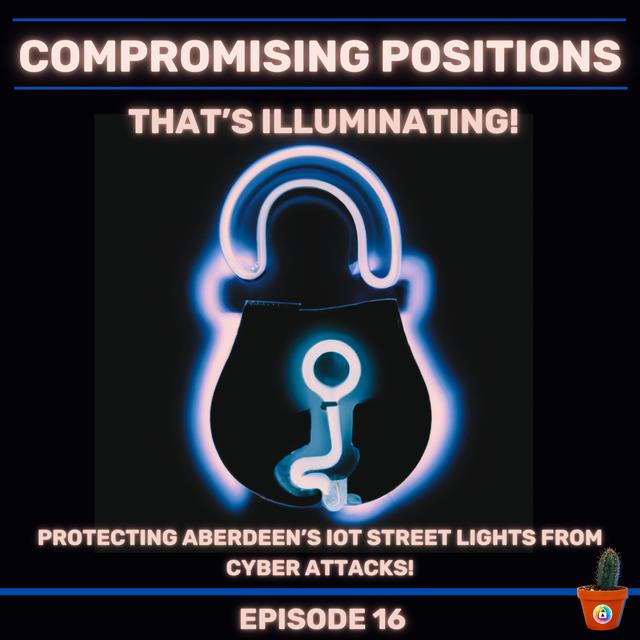 EPISODE 16: That’s illuminating! Protecting aberdeen’s iot street lights from cyber attacks! - podcast episode cover