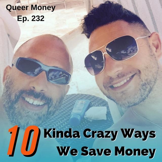 10 Crazy Ways We Save Money - Queer Money Ep. 232 - podcast episode cover