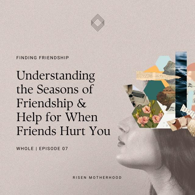 Whole 07: Understanding the Seasons of Friendship & Help for When Friends Hurt You - podcast episode cover