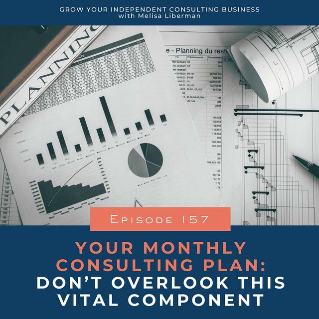 157. Your Monthly Consulting Plan: Don’t Overlook this Vital Component - podcast episode cover