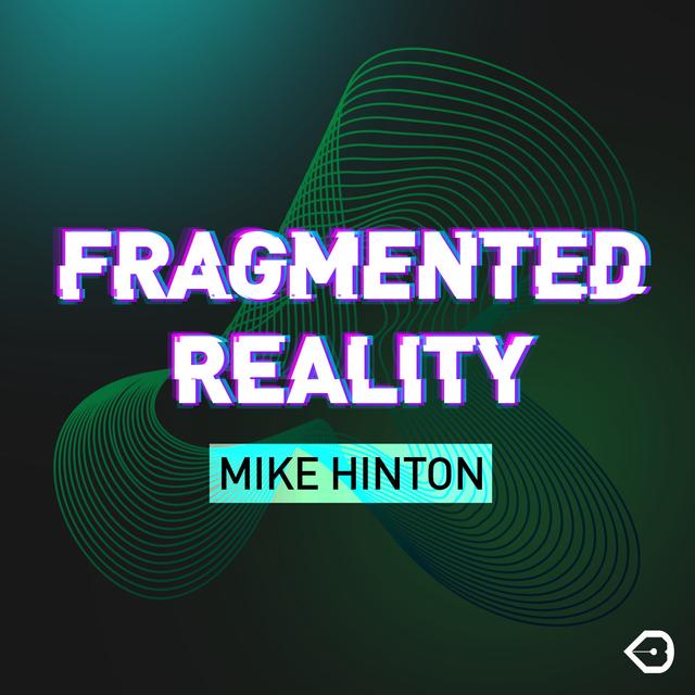 Fragmented Reality: Mike Hinton - podcast episode cover