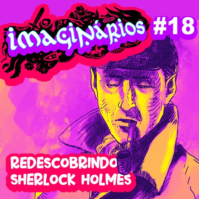 Imaginários #18 - Redescobrindo Sherlock Holmes - podcast episode cover