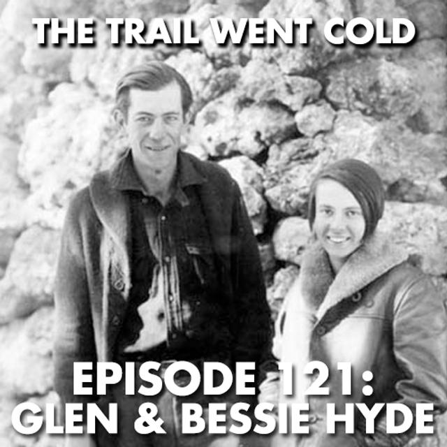 The Trail Went Cold - Episode 121 - Glen & Bessie Hyde - podcast episode cover
