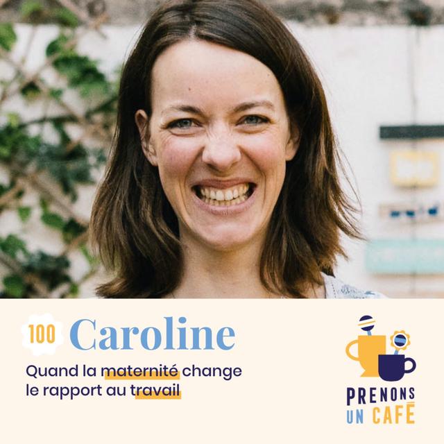 100 - Caroline - Quand la maternité change le rapport au travail - podcast episode cover