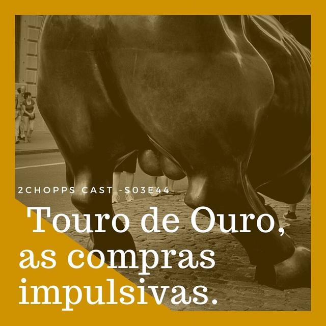 S03E44 - Touro de Ouro, as compras impulsivas. - podcast episode cover