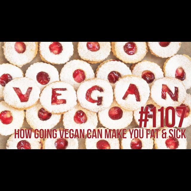 1107: How Going Vegan Can Make You Fat & Sick - podcast episode cover