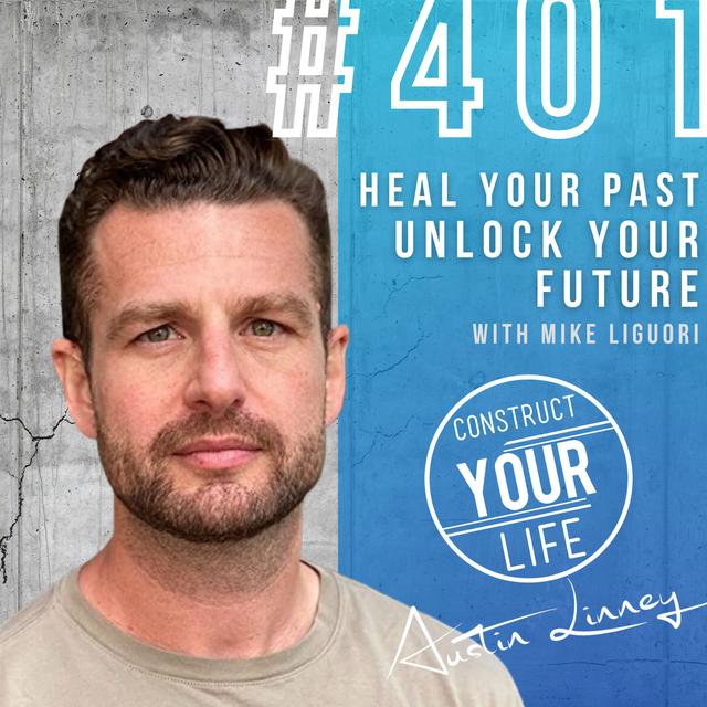 Heal your past, unlock your future with Mike Liguori | Construct your life #401 - podcast episode cover
